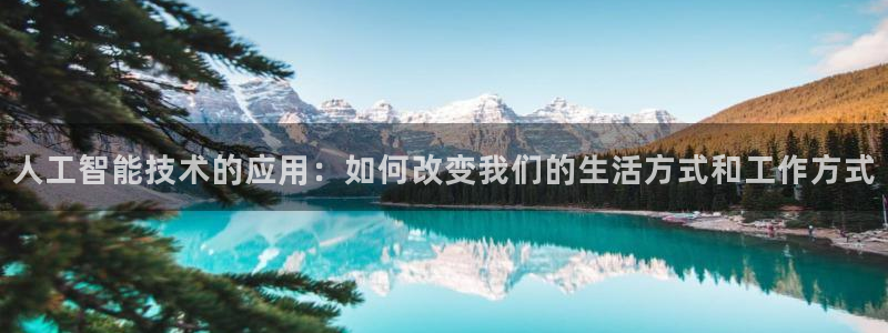 人工智能技术的应用：如何改变我们的生活方式和工作方式
