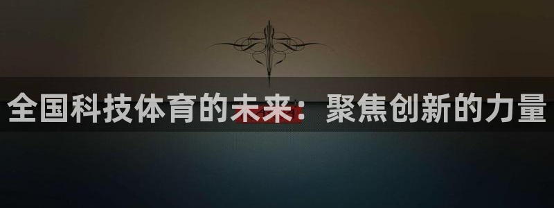 全国科技体育的未来：聚焦创新的力量