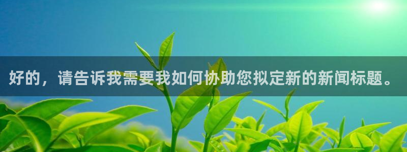 好的，请告诉我需要我如何协助您拟定新的新闻标题。